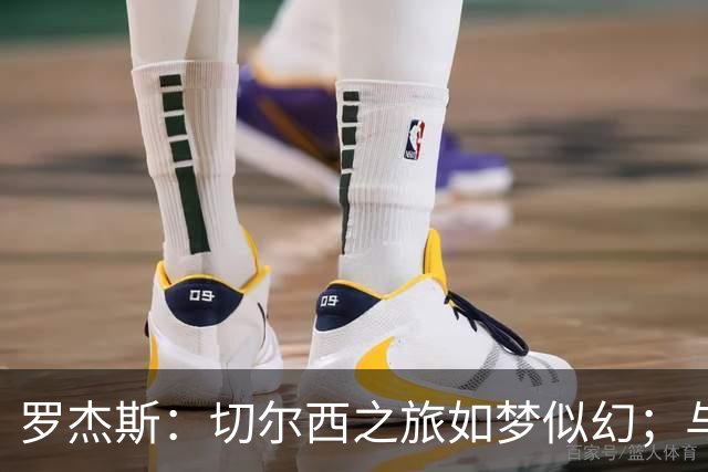 罗杰斯：切尔西之旅如梦似幻；与赖斯之间冤屈已解